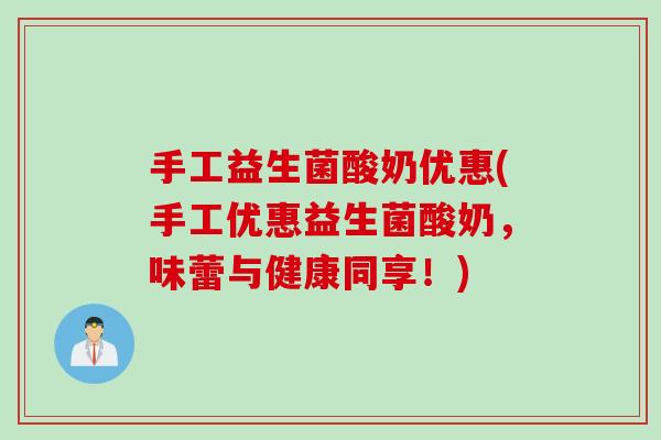 手工益生菌酸奶优惠(手工优惠益生菌酸奶,味蕾与健康同享!) 手工益生菌酸奶优惠(手工优惠益生菌酸奶,味蕾与健康同享!)