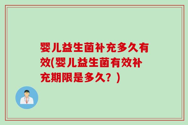 婴儿益生菌补充多久有效(婴儿益生菌有效补充期限是多久？)