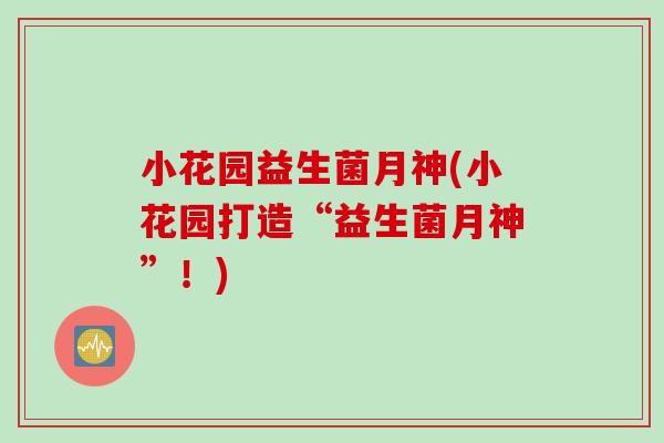 小花园益生菌月神(小花园打造“益生菌月神”！)