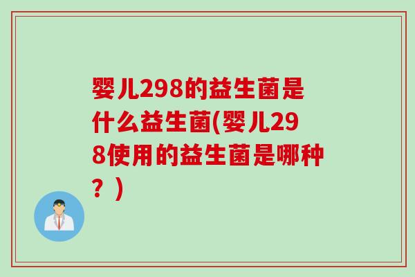 婴儿298的益生菌是什么益生菌(婴儿298使用的益生菌是哪种？)
