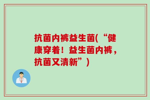 内裤益生菌(“健康穿着!益生菌内裤,又清新”) 内裤益生菌(“健康穿着!益生菌内裤,又清新”)