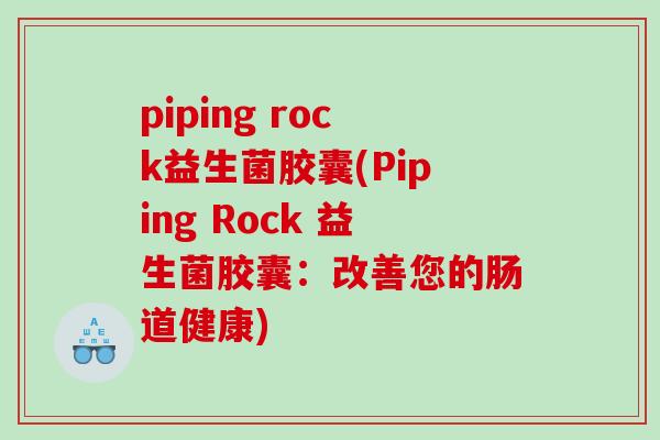 piping rock益生菌胶囊(Piping Rock 益生菌胶囊：改善您的肠道健康)