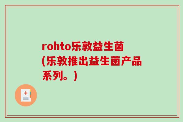 rohto乐敦益生菌(乐敦推出益生菌产品系列。)