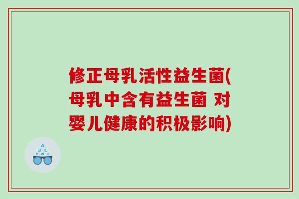 修正母乳活性益生菌(母乳中含有益生菌 对婴儿健康的积极影响)