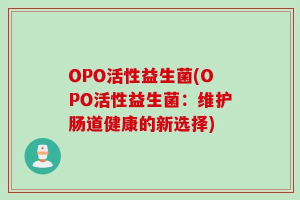 OPO活性益生菌(OPO活性益生菌：维护肠道健康的新选择)