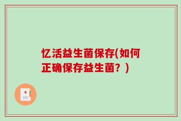 忆活益生菌保存(如何正确保存益生菌？)
