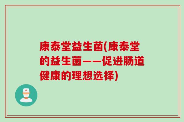 康泰堂益生菌(康泰堂的益生菌——促进肠道健康的理想选择)