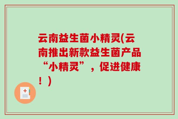 云南益生菌小精灵(云南推出新款益生菌产品“小精灵”,促进健康!) 云南益生菌小精灵(云南推出新款益生菌产品“小精灵”,促进健康!)