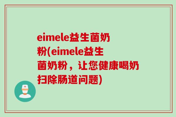 eimele益生菌奶粉(eimele益生菌奶粉,让您健康喝奶扫除肠道问题) eimele益生菌奶粉(eimele益生菌奶粉,让您健康喝奶扫除肠道问题)