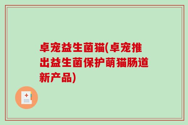 卓宠益生菌猫(卓宠推出益生菌保护萌猫肠道新产品)