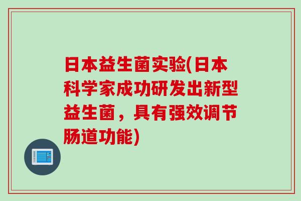 日本益生菌实验(日本科学家成功研发出新型益生菌，具有强效调节肠道功能)