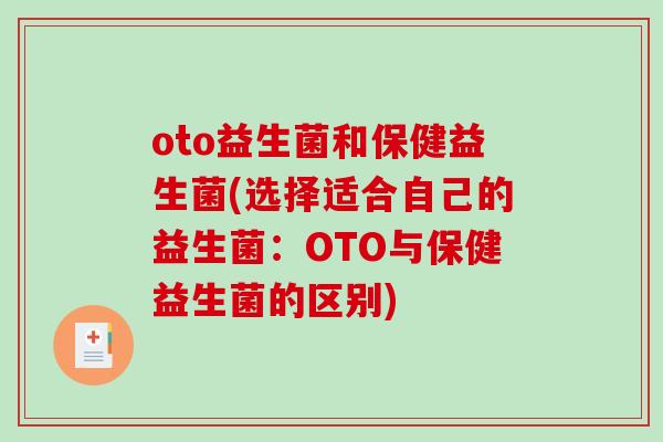 oto益生菌和保健益生菌(选择适合自己的益生菌：OTO与保健益生菌的区别)