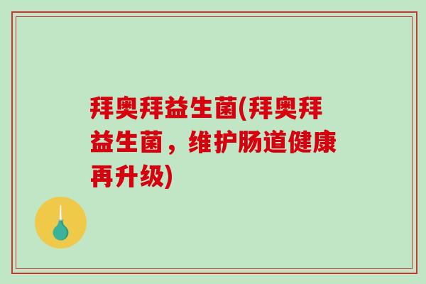 拜奥拜益生菌(拜奥拜益生菌，维护肠道健康再升级)