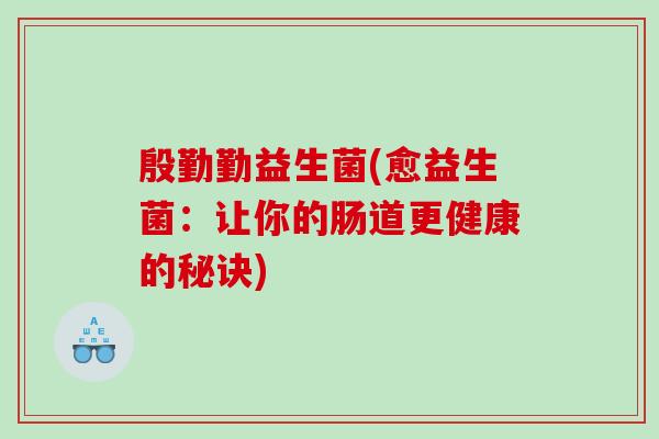 殷勤勤益生菌(愈益生菌：让你的肠道更健康的秘诀)