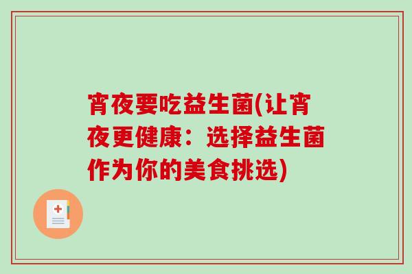 宵夜要吃益生菌(让宵夜更健康：选择益生菌作为你的美食挑选)