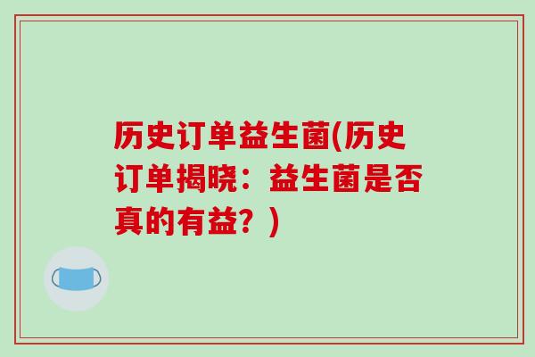 历史订单益生菌(历史订单揭晓：益生菌是否真的有益？)