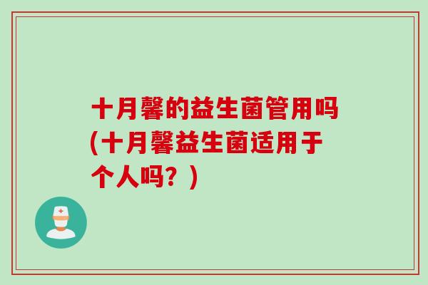 十月馨的益生菌管用吗(十月馨益生菌适用于个人吗？)