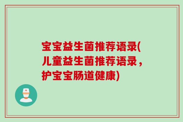 宝宝益生菌推荐语录(儿童益生菌推荐语录，护宝宝肠道健康)