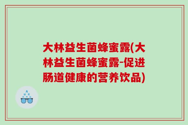 大林益生菌蜂蜜露(大林益生菌蜂蜜露-促进肠道健康的营养饮品)