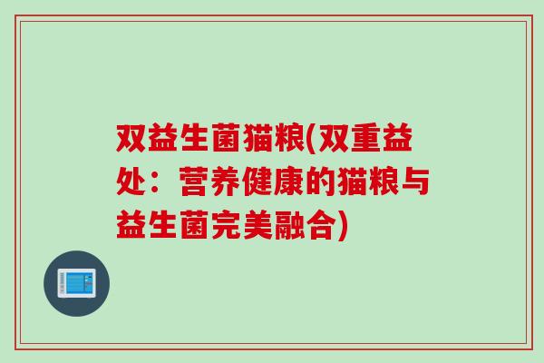 双益生菌猫粮(双重益处：营养健康的猫粮与益生菌完美融合)