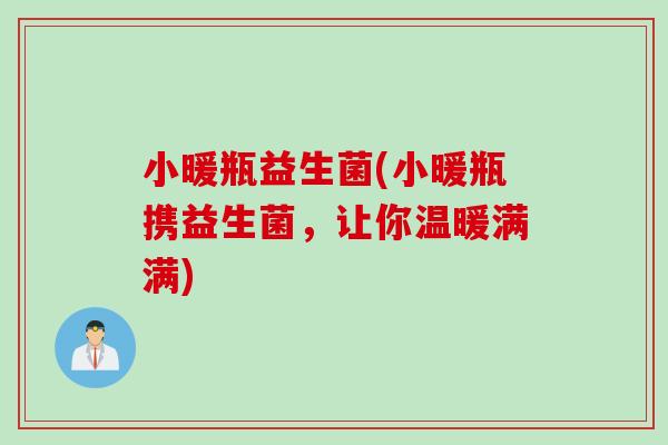 小暖瓶益生菌(小暖瓶携益生菌，让你温暖满满)