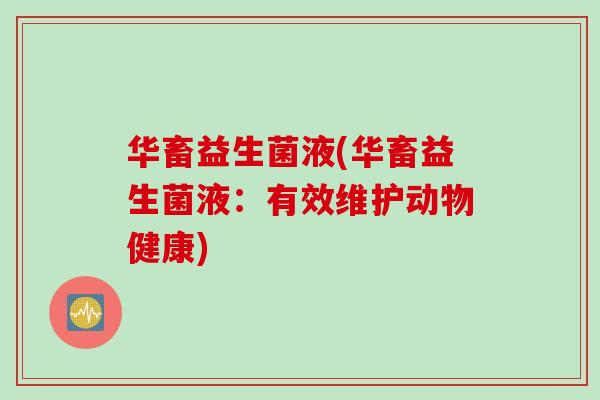 华畜益生菌液(华畜益生菌液：有效维护动物健康)