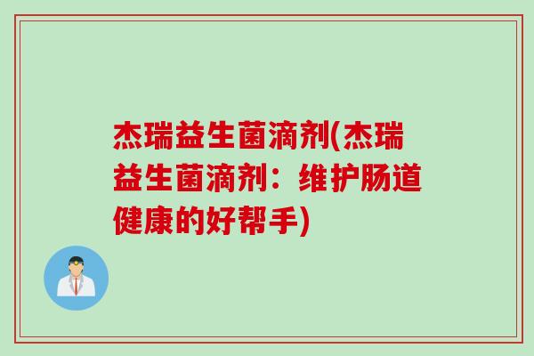 杰瑞益生菌滴剂(杰瑞益生菌滴剂：维护肠道健康的好帮手)