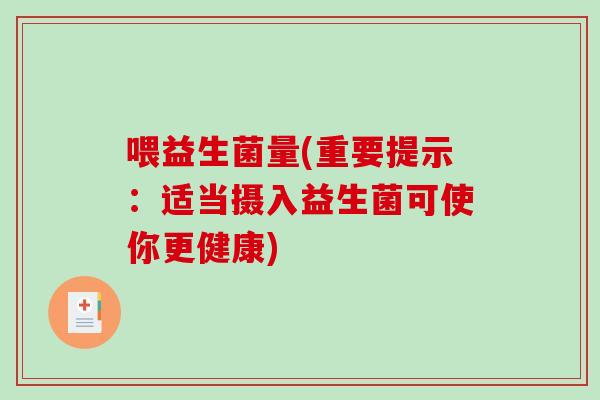喂益生菌量(重要提示：适当摄入益生菌可使你更健康)