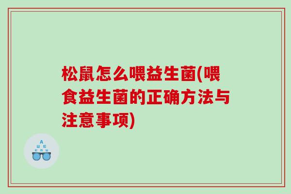 松鼠怎么喂益生菌(喂食益生菌的正确方法与注意事项)