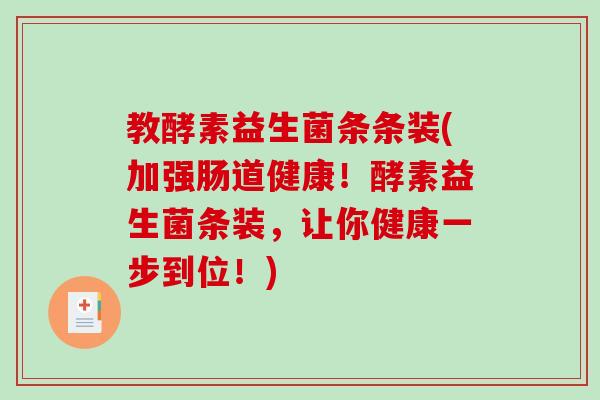教酵素益生菌条条装(加强肠道健康!酵素益生菌条装,让你健康一步到位!) 教酵素益生菌条条装(加强肠道健康!酵素益生菌条装,让你健康一步到位!)