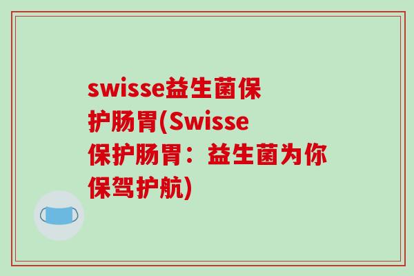 swisse益生菌保护肠胃(Swisse保护肠胃：益生菌为你保驾护航)