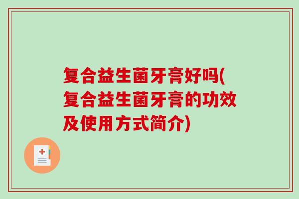 复合益生菌牙膏好吗(复合益生菌牙膏的功效及使用方式简介)