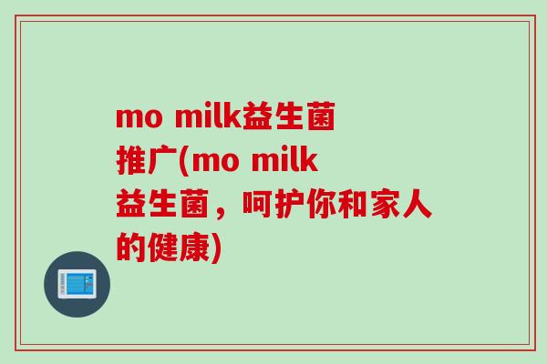 mo milk益生菌推广(mo milk益生菌，呵护你和家人的健康)