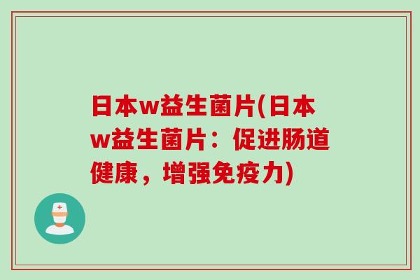 日本w益生菌片(日本w益生菌片：促进肠道健康，增强免疫力)