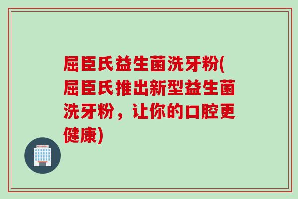 屈臣氏益生菌洗牙粉(屈臣氏推出新型益生菌洗牙粉，让你的口腔更健康)