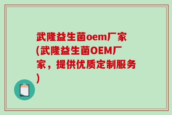 武隆益生菌oem厂家(武隆益生菌OEM厂家，提供优质定制服务)