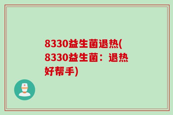 8330益生菌退热(8330益生菌：退热好帮手)