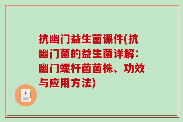 抗幽门益生菌课件(抗幽门菌的益生菌详解：幽门螺杆菌菌株、功效与应用方法)