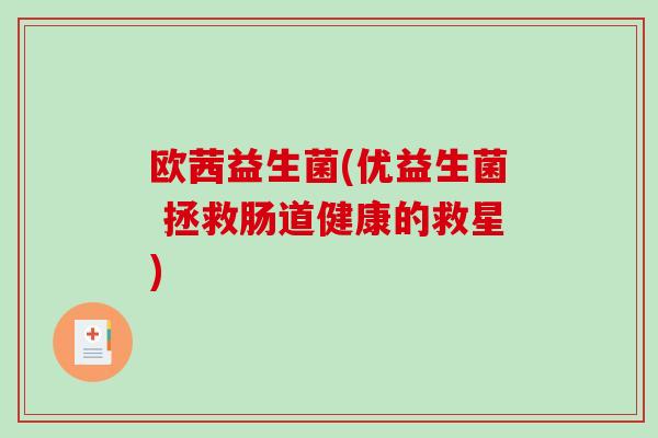 欧茜益生菌(优益生菌 拯救肠道健康的救星)