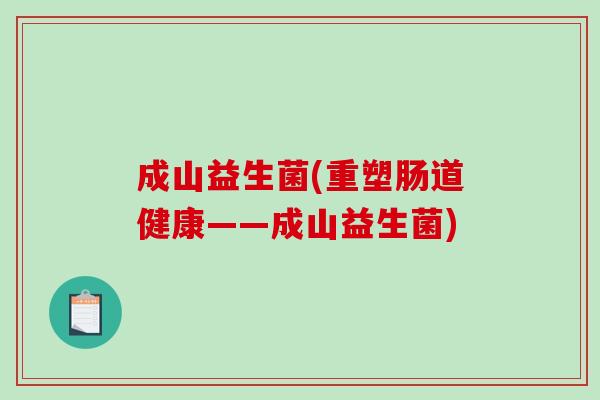 成山益生菌(重塑肠道健康——成山益生菌)