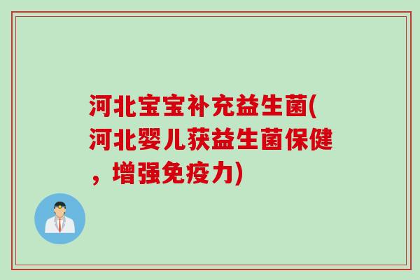 河北宝宝补充益生菌(河北婴儿获益生菌保健，增强免疫力)