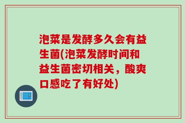 泡菜是发酵多久会有益生菌(泡菜发酵时间和益生菌密切相关，酸爽口感吃了有好处)