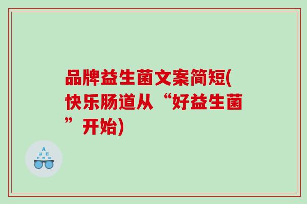 品牌益生菌文案简短(快乐肠道从“好益生菌”开始)