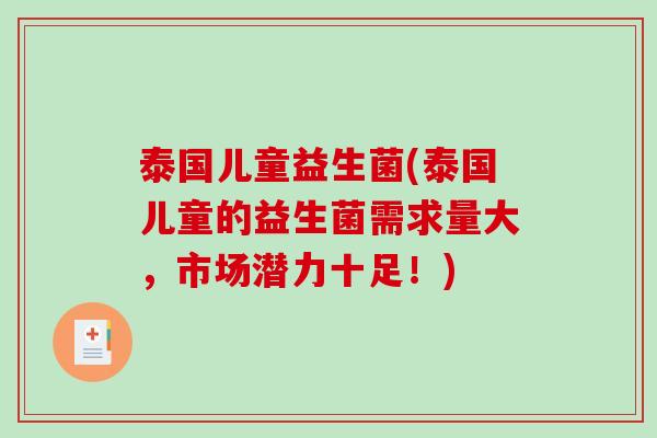 泰国儿童益生菌(泰国儿童的益生菌需求量大,市场潜力十足!) 泰国儿童益生菌(泰国儿童的益生菌需求量大,市场潜力十足!)