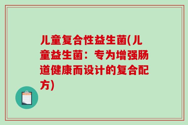 儿童复合性益生菌(儿童益生菌：专为增强肠道健康而设计的复合配方)