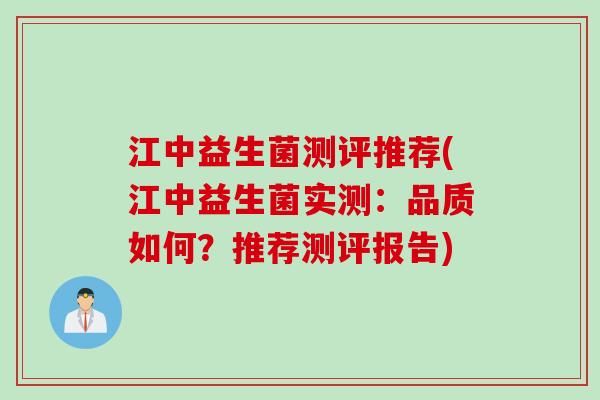 江中益生菌测评推荐(江中益生菌实测:品质如何?推荐测评报告) 江中益生菌测评推荐(江中益生菌实测:品质如何?推荐测评报告)