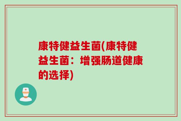 康特健益生菌(康特健益生菌：增强肠道健康的选择)