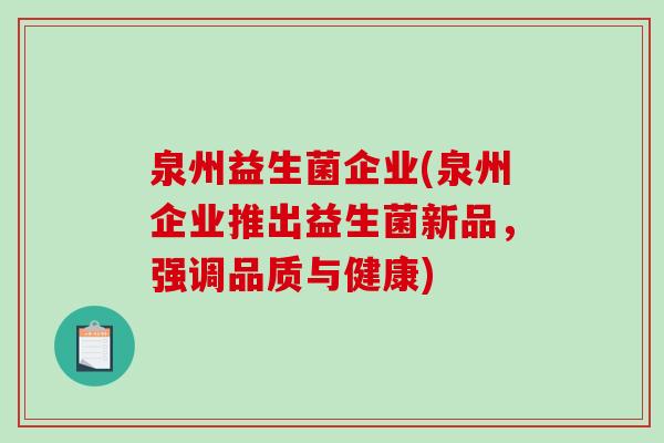 泉州益生菌企业(泉州企业推出益生菌新品，强调品质与健康)