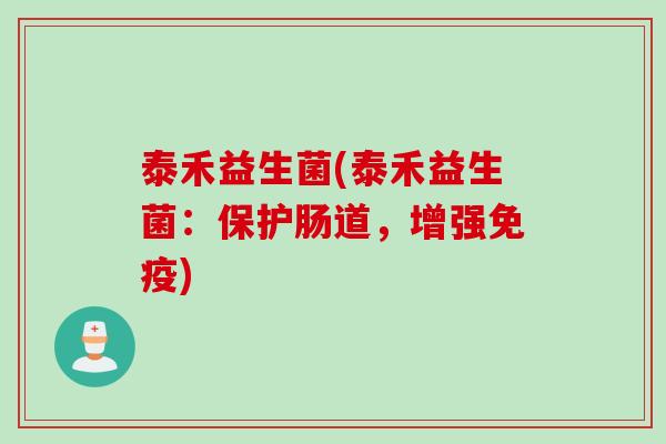 泰禾益生菌(泰禾益生菌:保护肠道,增强) 泰禾益生菌(泰禾益生菌:保护肠道,增强)