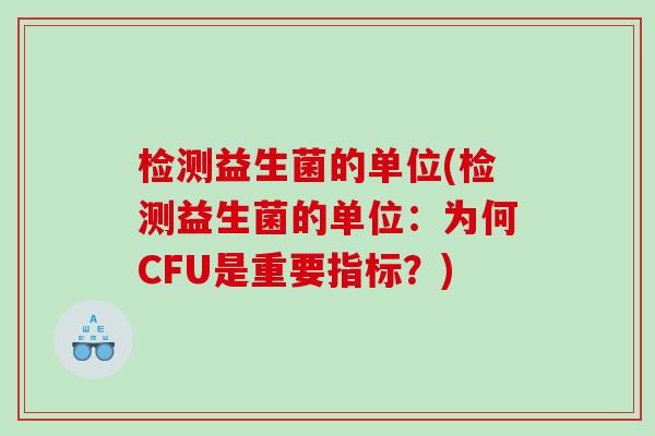 检测益生菌的单位(检测益生菌的单位：为何CFU是重要指标？)
